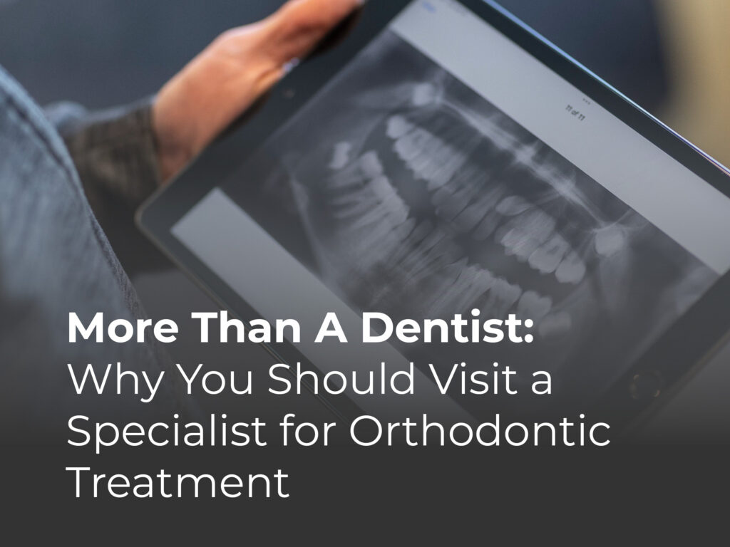more than a dentist why you should visit a specialist for orthodontic treatment