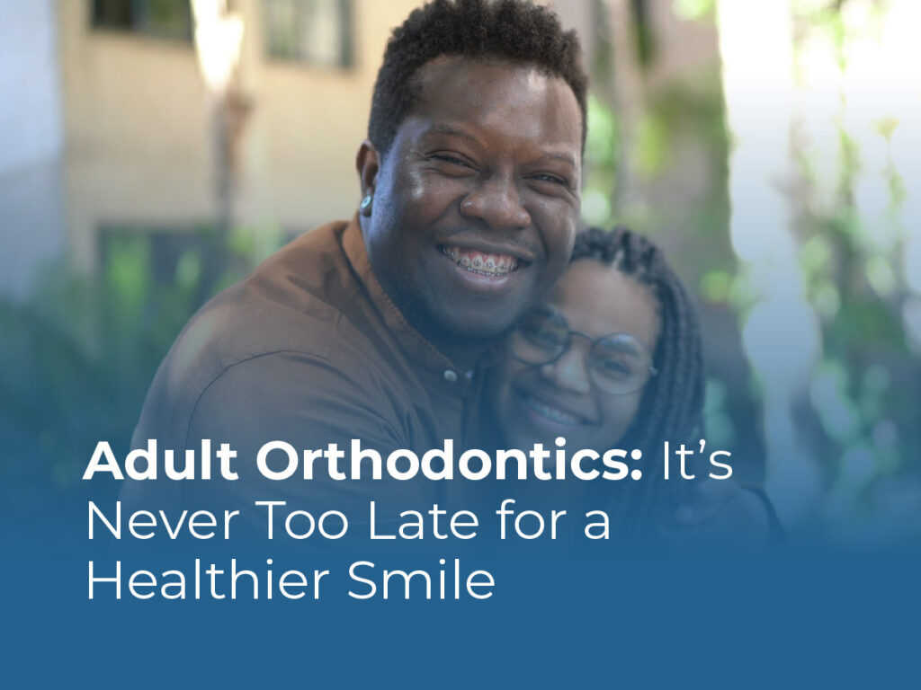 Adult Orthodontics: It's Never Too Late for a Healthier Smile